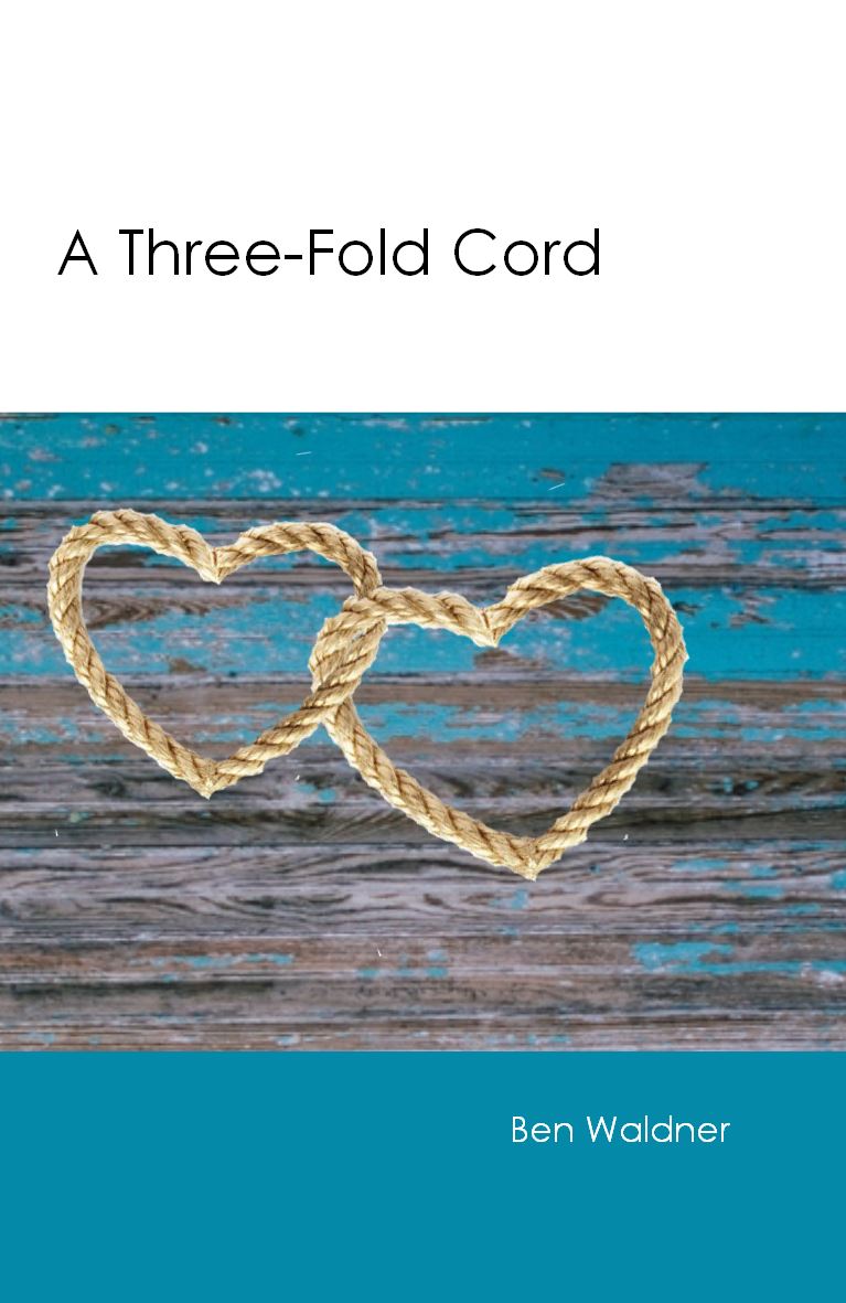 A THREE-FOLD CORD Ben Waldner